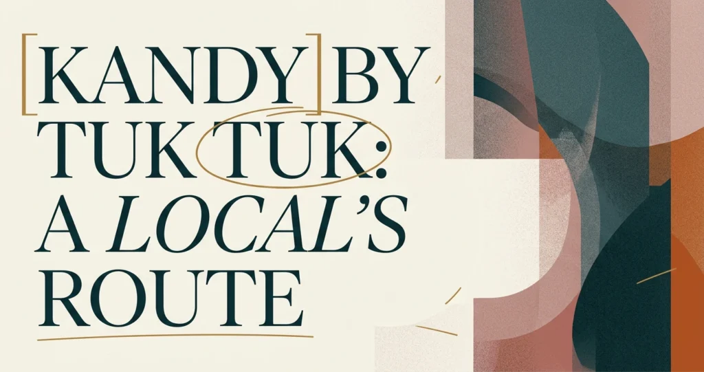 Exploring Kandy by Tuk Tuk: A Local’s Route Guide